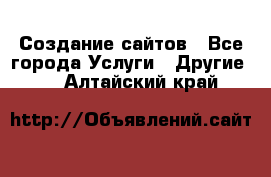 Создание сайтов - Все города Услуги » Другие   . Алтайский край